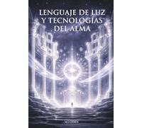 Lenguaje de Luz y Tecnologías del Alma: Un viaje hacia los códigos vivos que despiertan la memoria del Ser (El Retorno del Alma Solar)