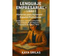 Lenguaje Empresarial - Libro 1: Historias para Aprender Español Profesional: Vocabulario, Lectura y Comprensión para el Mundo de los Negocios - ... ) ... ) Vocabulary & Reading Comprehension)