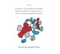 Lenguaje y voces quechuas e híbridas para el estudio de la irrupción inca y de la conquista española de Quito: Tomo IV