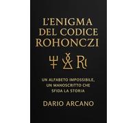 L'enigma del Codice Rohonczi: Un alfabeto impossibile, un manoscritto che sfida la storia