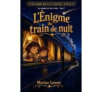 L'Énigme du train de nuit: Une enquête dont tu es le détective : roman-jeu illustré pour enfants de 8 à 10 ans, avec indices, fausses pistes et solutions expliquées (Les enquêtes de Zoé et Jules)