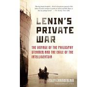 Lenin's Private War: The Voyage of the Philosophy Steamer and the Exile of the Intelligentsia
