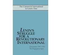 Lenin's Struggle for a Revolutionary International: The Communist International in Lenin's Time. Documents: 1907-1916. The Preparatory Years