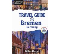 Lennex Routes Travel Guide to Bremen, Germany: Elevate Your Escape: Insider Secrets for a Breathtaking City Voyage! (The Europe Travel Guide)