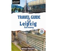 Lennex Routes Travel Guide to Leipzig, Germany: Dive into Europe’s Hidden Renaissance Hub: Must-See Wonders Revealed (The Europe Travel Guide)