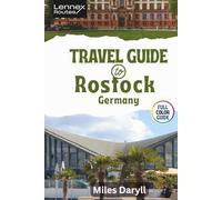 Lennex Routes Travel Guide to Rostock, Germany: Insider Tricks for Mastering Baltic Shores Like a Pro! (The Europe Travel Guide)