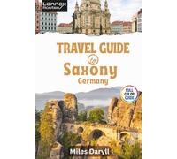 Lennex Routes Travel Guide to Saxony, Germany: Transform Your Getaway with These Overlooked Delights! (The Europe Travel Guide)