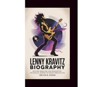 LENNY KRAVITZ BIOGRAPHY: RHYTHM,REBELION,AND REINVENTION:THE SOULFUL JOURNEY OF ROCK’S TIMELESS ICON