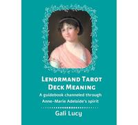 Lenormand Tarot Deck Meaning: A Guidebook Channeled Through Anne-Marie Adelaide's Spirit: 5 (Gali Lucy Predictions)
