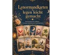Lenormandkarten legen leicht gemacht: Das große Praxisbuch für Anfänger: Bedeutungen, Kombinationen, Legesysteme und die Große Tafel Schritt für Schritt verstehen