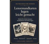 Lenormandkarten legen leicht gemacht: Das große Praxisbuch für Anfänger: Bedeutungen, Kombinationen, Legesysteme und die Große Tafel Schritt für Schritt verstehen