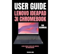 Lenovo IdeaPad 3i Chromebook User Guide for Beginners: A Simple Manual to Setup, Apps, Shortcuts, and Troubleshooting