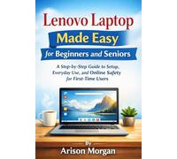 Lenovo Laptop Made Easy for Beginners and seniors: A Step-by-Step Guide to Setup, Everyday Use, and Online Safety for First-Time Users