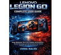 LENOVO LEGION GO COMPLETE USER GUIDE: Setup, Optimization, Tips & Tricks, Emulation, and Accessories-Maximize Performance and Take Full Control of Your Handheld Gaming PC (Next-Gen Gaming Experience)