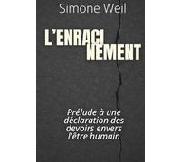 L'Enracinement - prélude à une déclaration des devoirs envers l'être humain: Le texte majeur de Simone Weil, enrichi de 150 fiches pratiques pour agir avec justice, responsabilité et lucidité