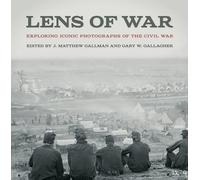 Lens of War: Exploring Iconic Photographs of the Civil War (Uncivil Wars)