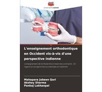L'enseignement orthodontique en Occident vis-à-vis d'une perspective indienne: L'enseignement de l'orthodontie à travers les continents : Un regard sur les approches occidentales et indiennes