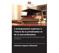 L'enseignement supérieur à l'heure de la privatisation et de la mercantilisation: Une étude sur l'impact des idéologies néolibérales sur la réalité mozambicaine