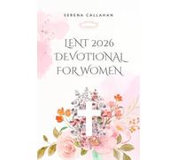 LENT 2026 DEVOTIONAL FOR WOMEN: 40 Days of Scripture, Prayer, and Reflection to Draw Closer to Christ This Easter