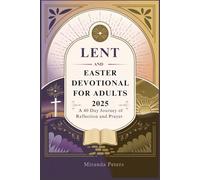 LENT AND EASTER DEVOTIONAL FOR ADULTS 2025: A 40 Day Journey of Reflection and Prayer