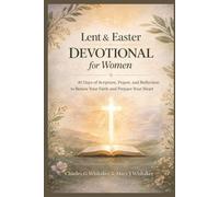 Lent and Easter Devotional for Women: 40 Days of Scripture, Prayer, and Reflection to Renew Your Faith and Prepare Your Heart