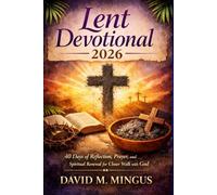 Lent Devotional 2026: 40 Days of Reflection, Prayer, and Spiritual Renewal for a Closer Walk with God