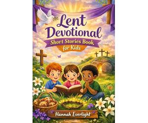 Lent Devotional Short Stories Book for Kids: Growing Faithful Hearts Through Meaningful Lenten Stories of Kindness and Christian Living