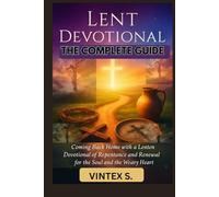 Lent Devotional: The Complete Guide: Coming Back Home with a Lenten Devotional of Repentance and Renewal for the Soul and the Weary Heart