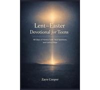 Lent-Easter Devotional for Teens: 40 Days of Honest Faith, Real Questions, and Lasting Hope
