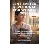 LENT-EASTER DEVOTIONAL FOR WOMEN 2026: A 40-Day Faith Journey Through Scripture, Prayer, and Daily Reflections for Spiritual Renewal