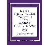 Lent, Holy Week, Easter and the Great Fifty Days: A Ceremonial Guide: A Ceremonial Guide