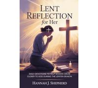 LENT REFLECTION FOR HER: DAILY DEVOTIONS TO HELP WOMAN GROW CLOSER TO GOD DURING THE LENTEN SEASON