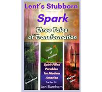 Lent’s Stubborn Spark: Three Tales of Transformation (Spirit-Filled Parables for Modern America)