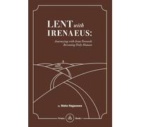 Lent with Irenaeus: Journeying with Jesus Towards Becoming Truly Human