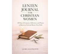 Lenten Journal for Christian Women: 40 Days of Scripture, Reflection, and Prayer to Return to God and Renew Your Faith