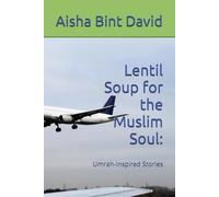 Lentil Soup for the Muslim Soul: Umrah-Inspired Stories