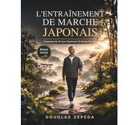 L'entraînement De Marche Japonais: Un Programme D'exercices Doux De 28 Jours Pour Perdre Du Poids, Soulager Les Douleurs Articulaires Et Retrouver Une Énergie Durable