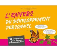 L'envers du développement personnel: 20 croyances qui ne font pas (forcément) du bien