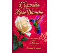 L'envolée de la Rose Blanche: Pour un Monde de Paix et de Tolérance (LA DAME DE LA TERRE *Apocalypse et Révélations.)