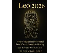Leo 2026: Your Complete Horoscope for Love, Career, Money & Destiny (Stellar Arcs)