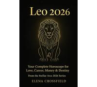 Leo 2026: Your Complete Horoscope for Love, Career, Money & Destiny (Stellar Arcs)