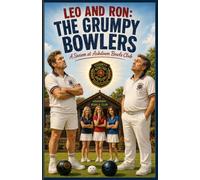 Leo and Ron: The Grumpy Bowlers: A Season at Ashdown Bowls Club (The Leo and Ron Series)