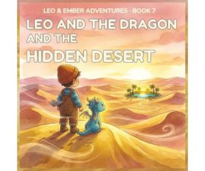 LEO AND THE DRAGON AND THE HIDDEN DESERT: A Magical Adventure About Courage, Patience, and Taking One Step at a Time.: 7 (LEO & EMBER ADVENTURES)