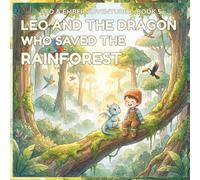 LEO AND THE DRAGON WHO SAVED THE RAINFOREST: A Magical Adventure About Kindness, Courage, and Protecting Nature (LEO & EMBER ADVENTURES)