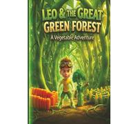 Leo And The Great Green Forest: A Vegetable Adventure