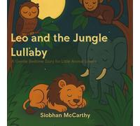 Leo and the Jungle Lullaby: A Gentle Bedtime Story for Little Animal Lovers: A sweet and soothing jungle adventure for ages 2-6, perfect for bedtime reading and early learning (Bedtime Stories)