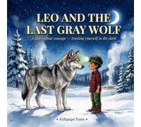 Leo and the Last Gray Wolf: A Heartwarming Adventure About Courage, Friendship, and Protecting Nature (The Animal Whisperer)