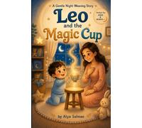 Leo and the Magic Cup: A Gentle Night Weaning Story to Help Toddlers Stop Breastfeeding and Sleep Through the Night