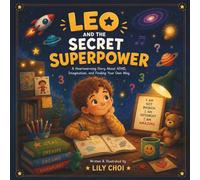 LEO AND THE SECRET SUPERPOWER: A Heartwarming Story About ADHD, Big Feelings, and Finding Your Own Strength
