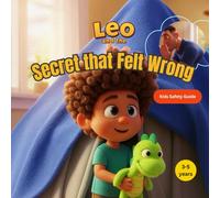 Leo and the Secret that Felt Wrong: Helping Kids Understand Safe and Unsafe Secrets (Leo Learns to Roar)